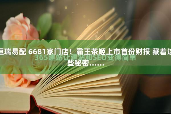 恒瑞易配 6681家门店！霸王茶姬上市首份财报 藏着这些秘密......